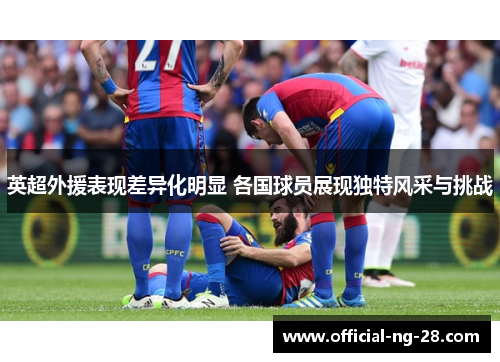英超外援表现差异化明显 各国球员展现独特风采与挑战