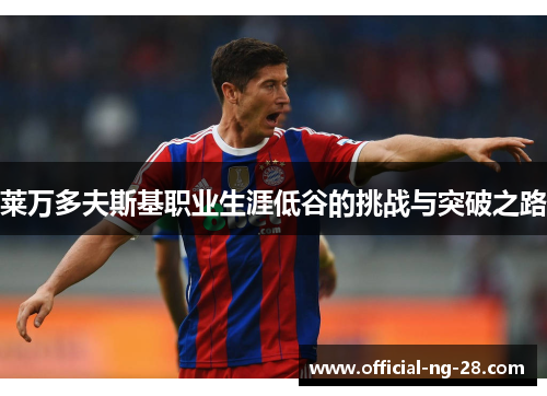 莱万多夫斯基职业生涯低谷的挑战与突破之路