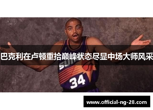 巴克利在卢顿重拾巅峰状态尽显中场大师风采